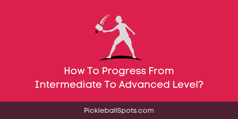 How Does A Pickleball Player Progress From Intermediate To Advanced?