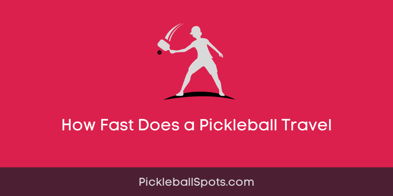 How Fast Does A Pickleball Travel