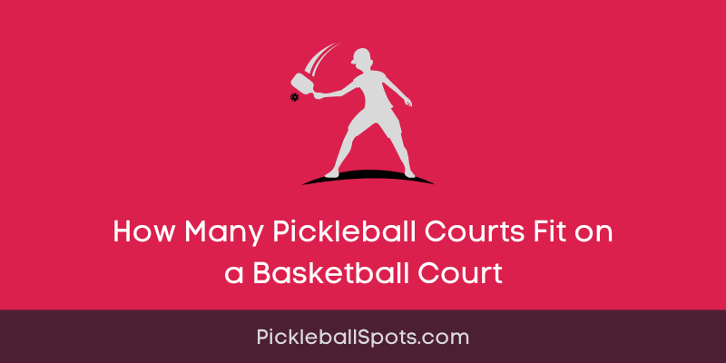 How Many Pickleball Courts Fit On A Basketball Court