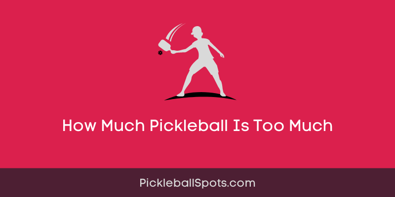 How Much Pickleball Is Too Much?