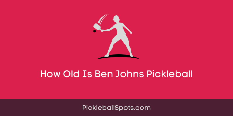 How Old Is Ben Johns Pickleball