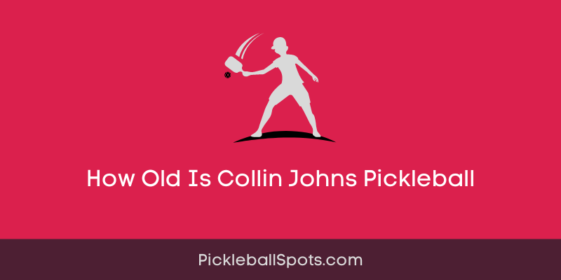 How Old Is Collin Johns Pickleball