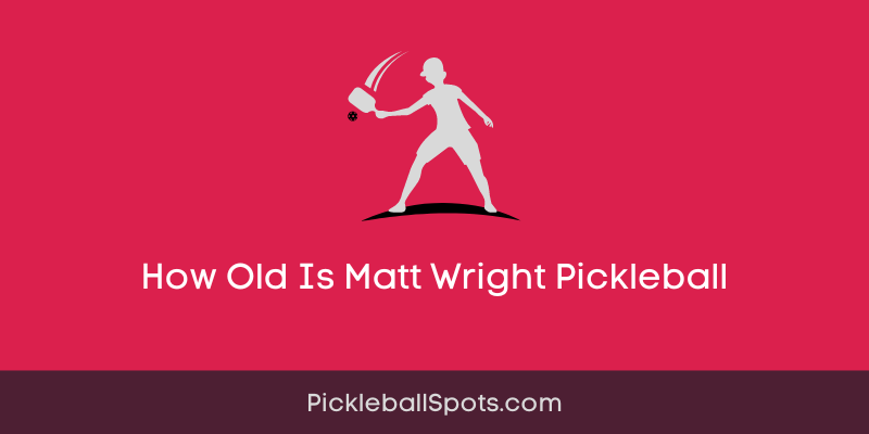 How Old Is Matt Wright Pickleball