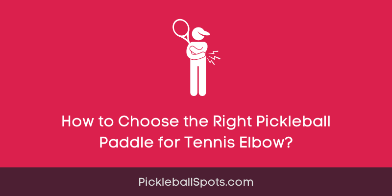 How To Choose The Right Pickleball Paddle For Tennis Elbow?