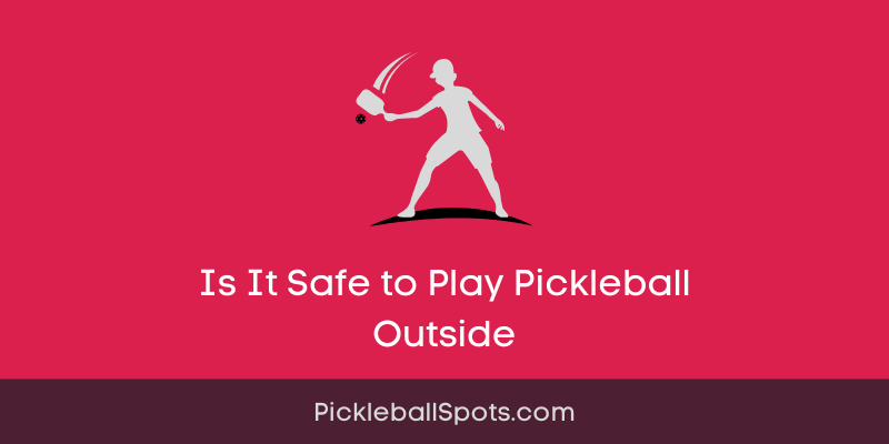 Is It Safe To Play Pickleball Outside