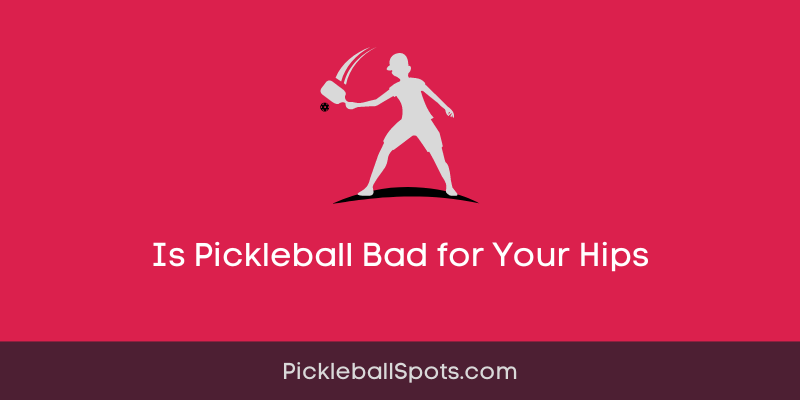 Is Pickleball Bad For Your Hips