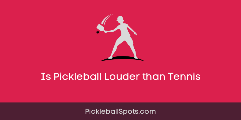 Is Pickleball Louder Than Tennis?