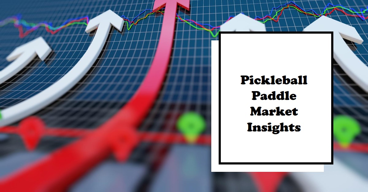 Pickleball Paddle Market Report Provides Insights On Market Size, Growth, And Trends