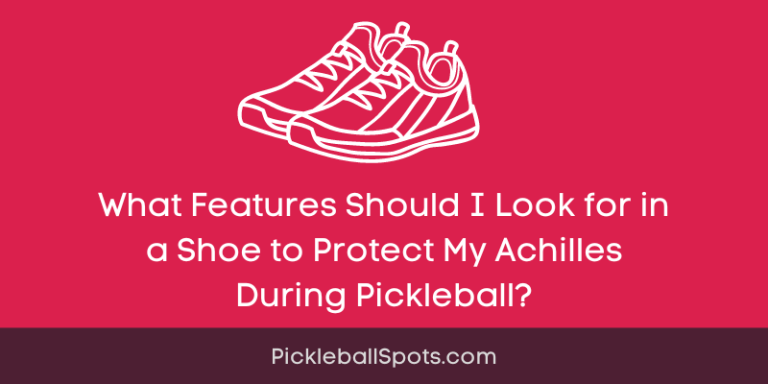 What Features Should I Look For In A Shoe To Protect My Achilles During Pickleball?