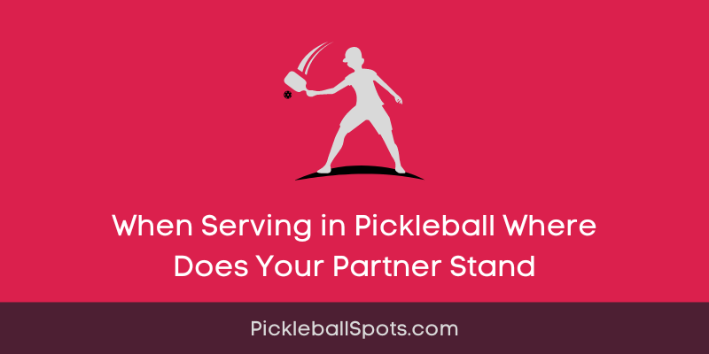When Serving In Pickleball Where Does Your Partner Stand?