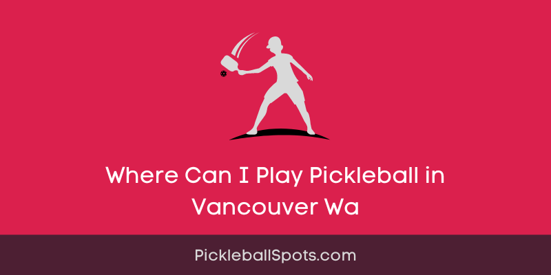 Where Can I Play Pickleball In Vancouver Wa