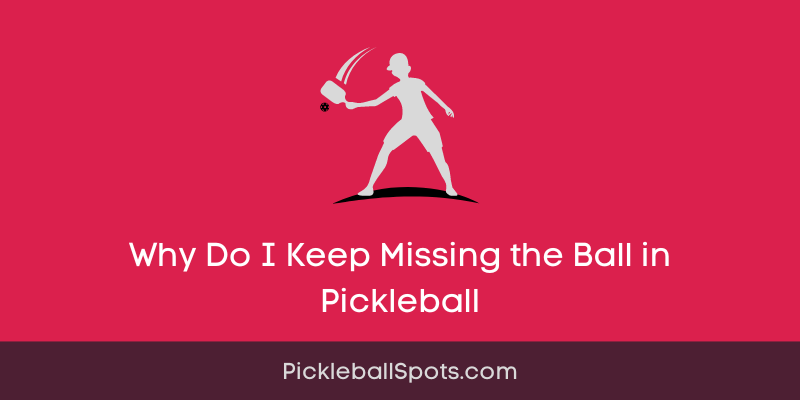 Why Do I Keep Missing The Ball In Pickleball?